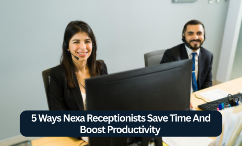 5 Ways Nexa Receptionists Save Time and Boost Productivity
