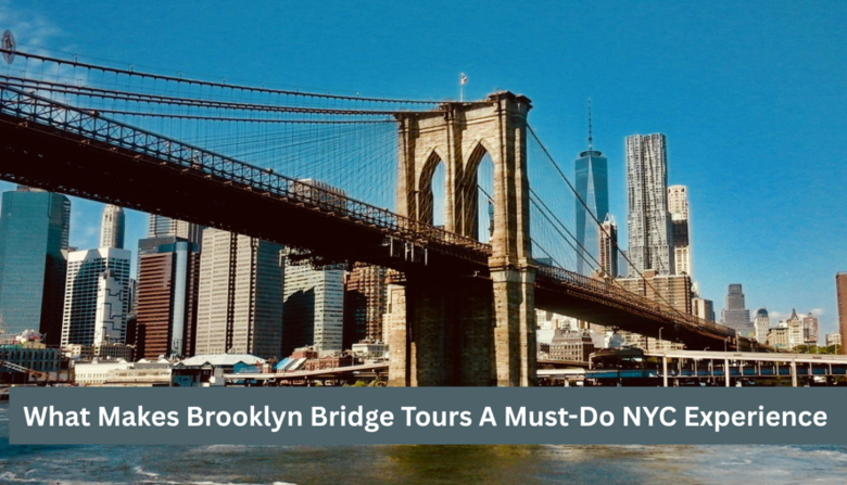 What Makes Brooklyn Bridge Tours Must-Do NYC Experience